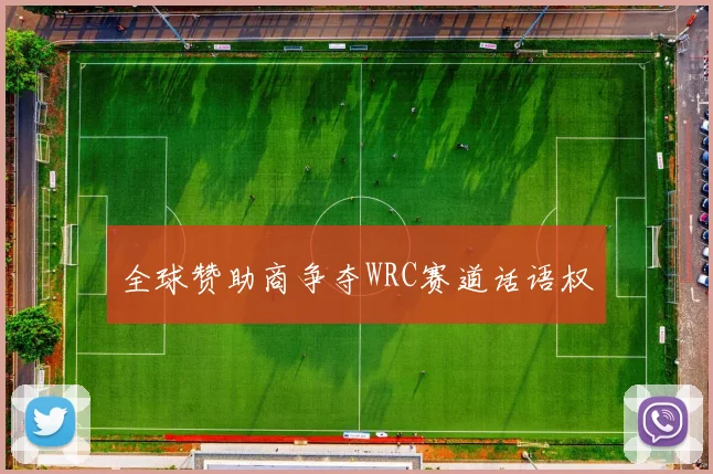 全球赞助商争夺WRC赛道话语权