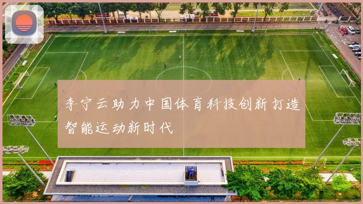 李宁云助力中国体育科技创新打造智能运动新时代