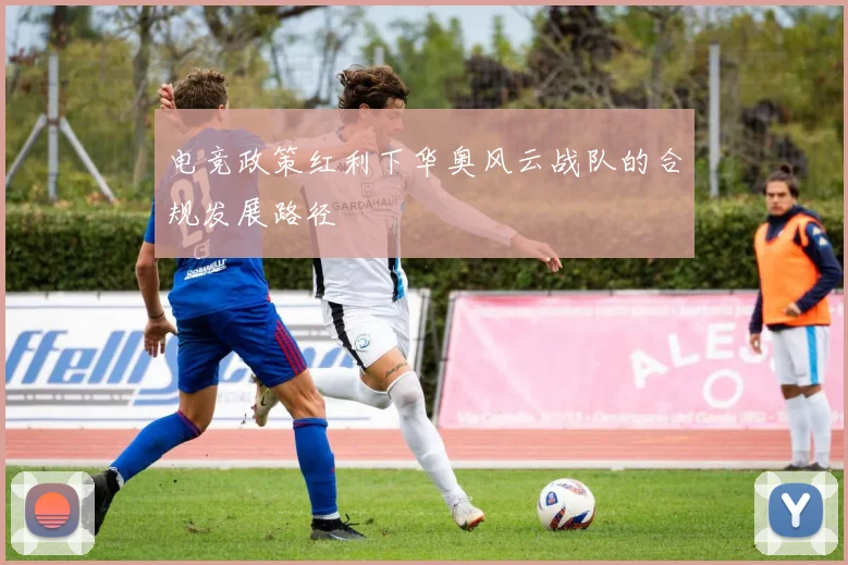 电竞政策红利下华奥风云战队的合规发展路径
