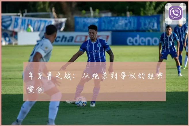 年京鲁之战：从绝杀到争议的经典案例