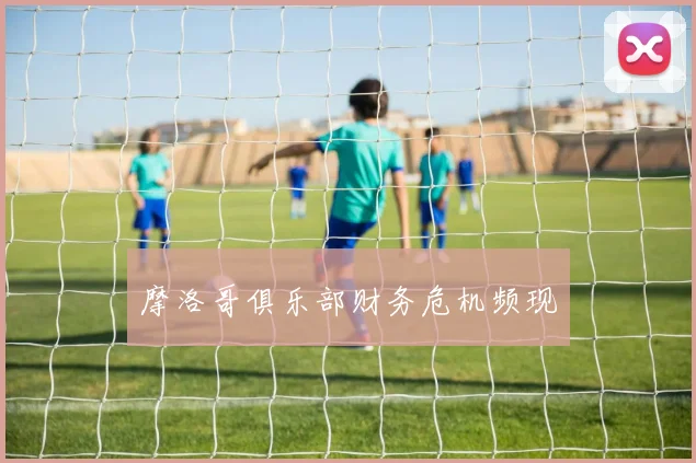 摩洛哥俱乐部财务危机频现